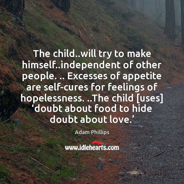 The child..will try to make himself..independent of other people. .. Excesses Adam Phillips Picture Quote