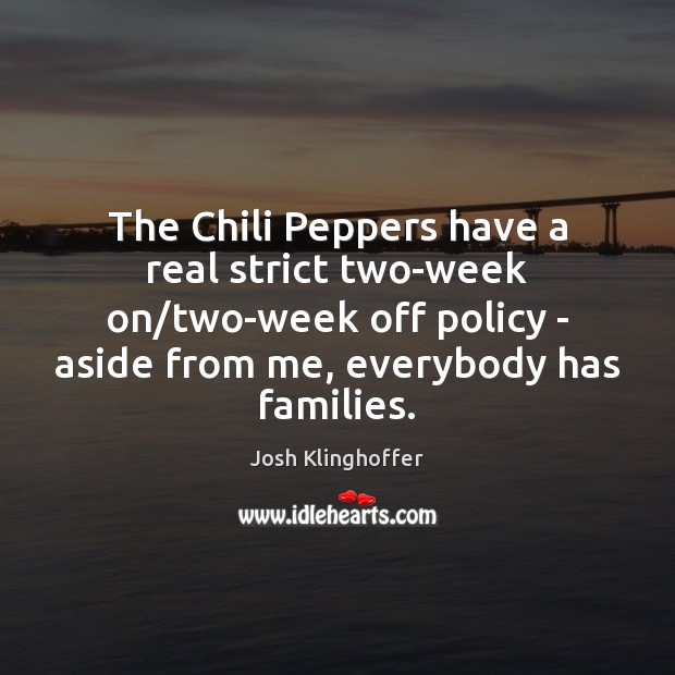 The Chili Peppers have a real strict two-week on/two-week off policy Josh Klinghoffer Picture Quote