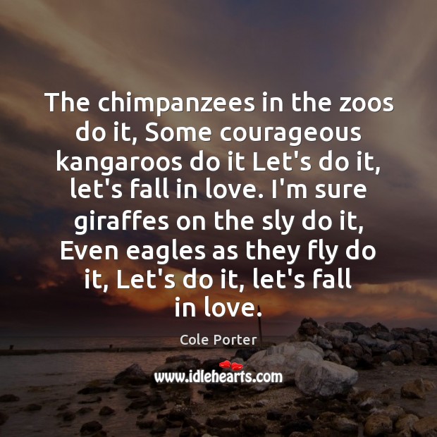 The chimpanzees in the zoos do it, Some courageous kangaroos do it Cole Porter Picture Quote