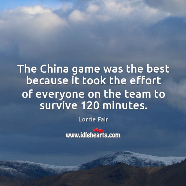 The china game was the best because it took the effort of everyone on the team to survive 120 minutes. Lorrie Fair Picture Quote