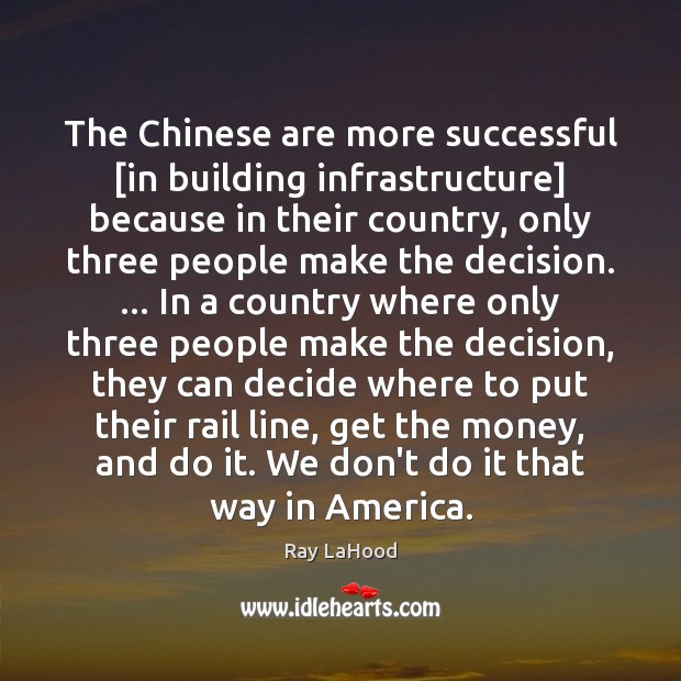 The Chinese are more successful [in building infrastructure] because in their country, Ray LaHood Picture Quote