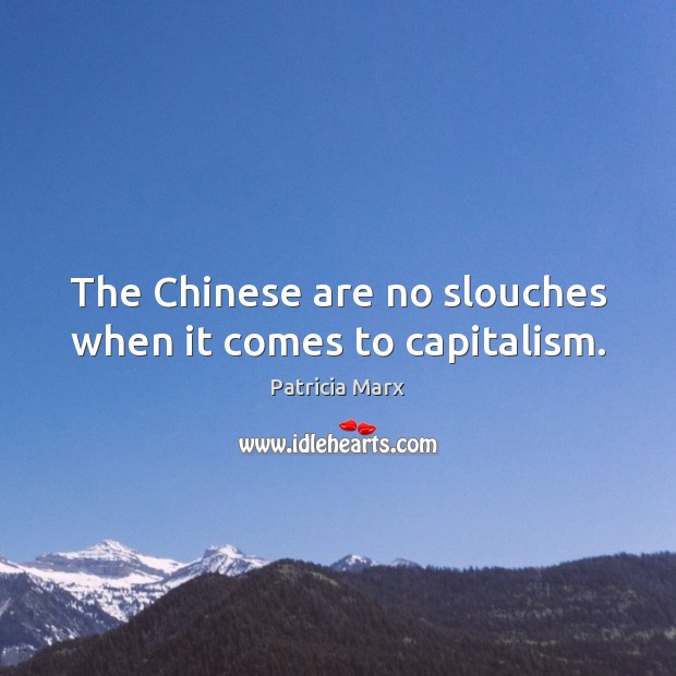 The Chinese are no slouches when it comes to capitalism. Patricia Marx Picture Quote