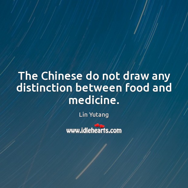 The Chinese do not draw any distinction between food and medicine. Lin Yutang Picture Quote