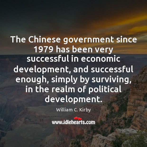 The Chinese government since 1979 has been very successful in economic development, and William C. Kirby Picture Quote