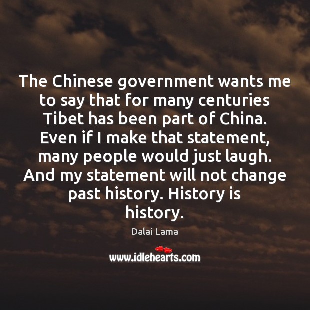 The Chinese government wants me to say that for many centuries Tibet Dalai Lama Picture Quote