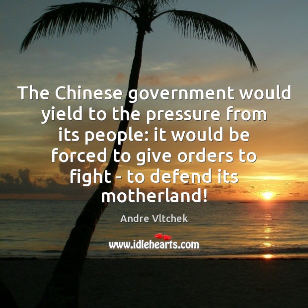 The Chinese government would yield to the pressure from its people: it Image