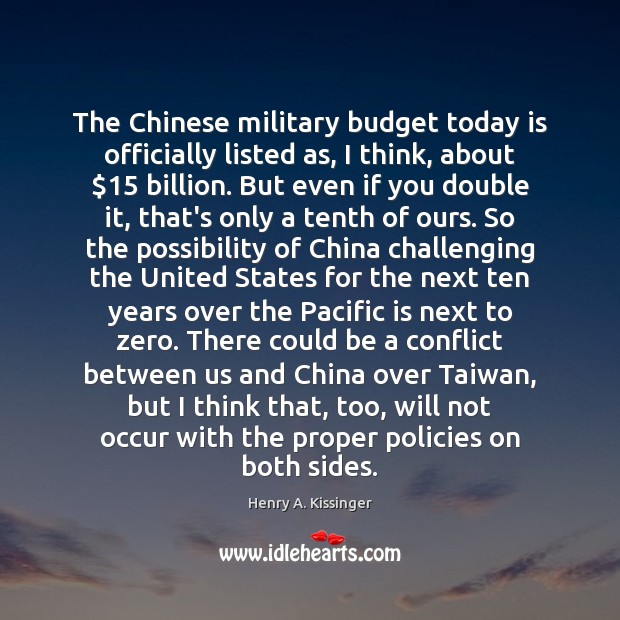 The Chinese military budget today is officially listed as, I think, about $15 Henry A. Kissinger Picture Quote