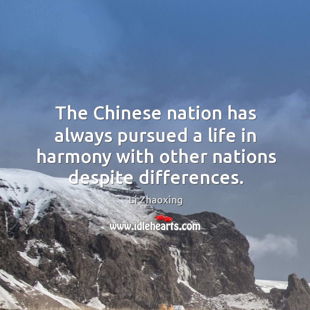 The Chinese nation has always pursued a life in harmony with other Li Zhaoxing Picture Quote