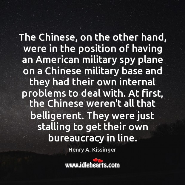 The Chinese, on the other hand, were in the position of having Henry A. Kissinger Picture Quote