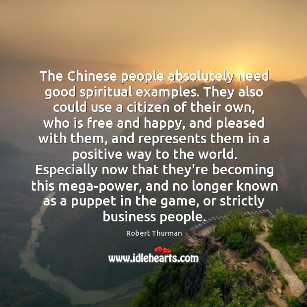 The Chinese people absolutely need good spiritual examples. They also could use Robert Thurman Picture Quote