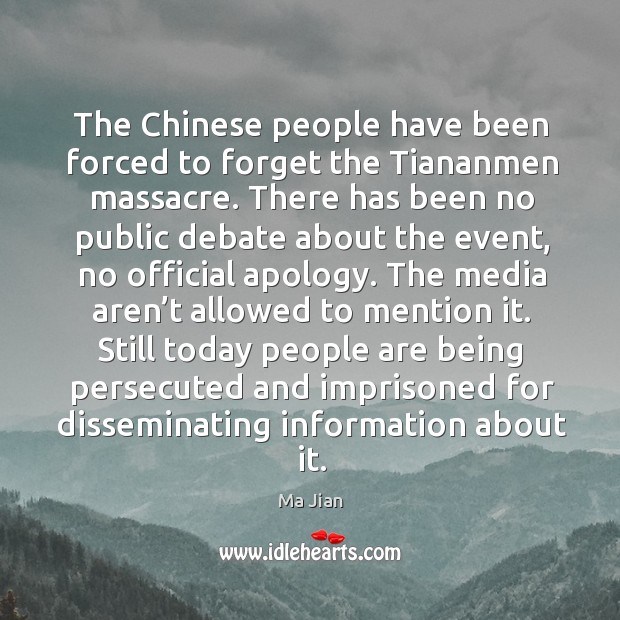 The chinese people have been forced to forget the tiananmen massacre. Ma Jian Picture Quote