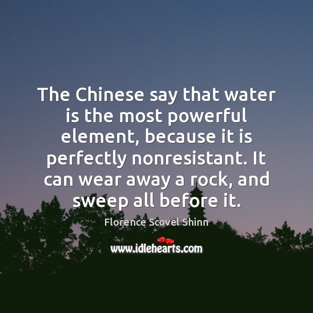 The Chinese say that water is the most powerful element, because it Image
