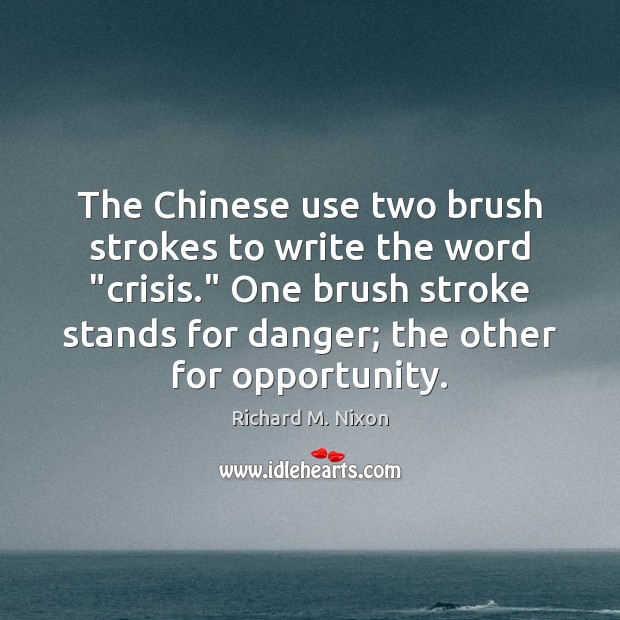 The Chinese use two brush strokes to write the word “crisis.” One Richard M. Nixon Picture Quote