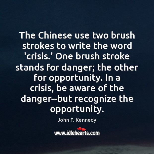 The Chinese use two brush strokes to write the word ‘crisis.’ John F. Kennedy Picture Quote