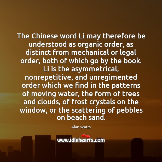 The Chinese word Li may therefore be understood as organic order, as Alan Watts Picture Quote
