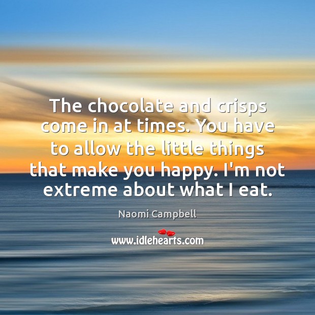 The chocolate and crisps come in at times. You have to allow Naomi Campbell Picture Quote