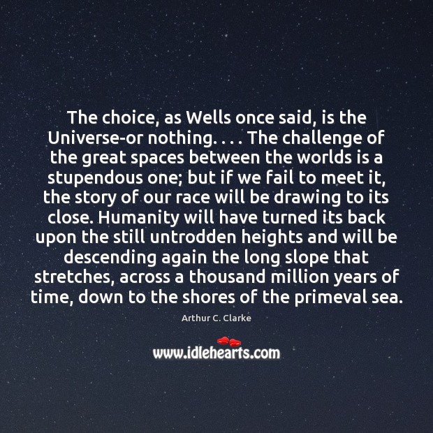 The choice, as Wells once said, is the Universe-or nothing. . . . The challenge Image