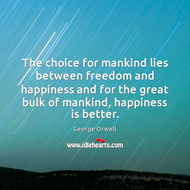 The choice for mankind lies between freedom and happiness and for the Image