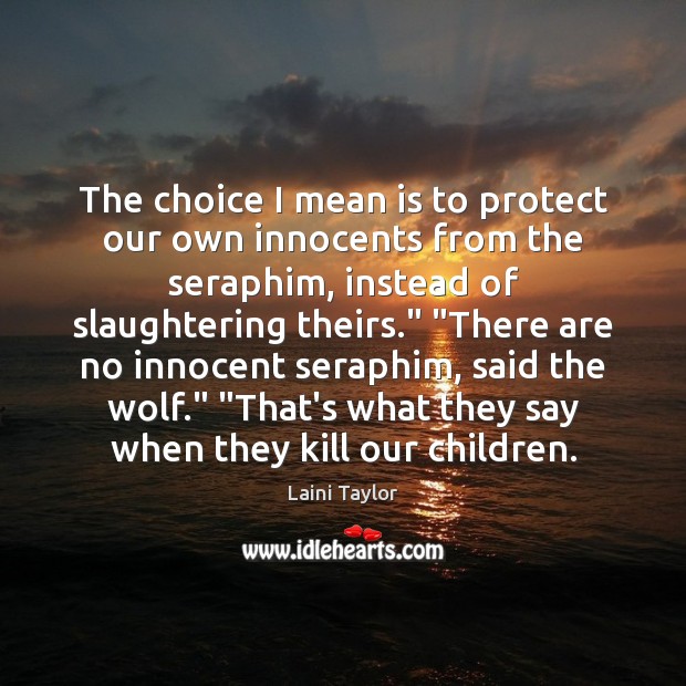 The choice I mean is to protect our own innocents from the Laini Taylor Picture Quote
