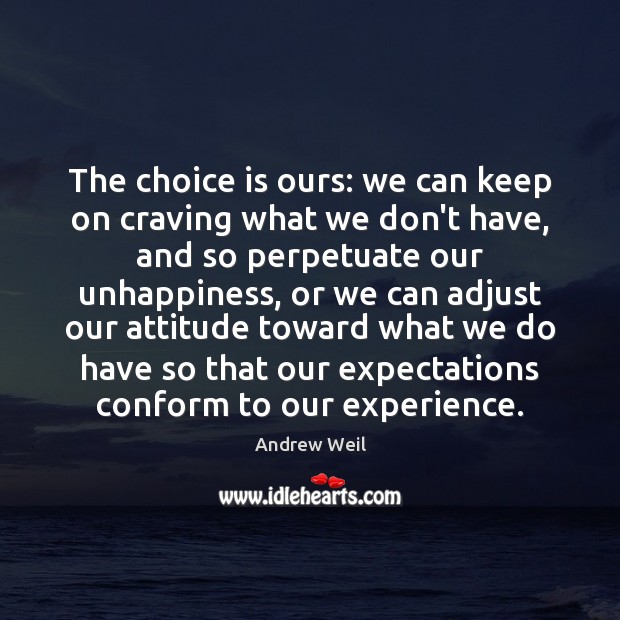 The choice is ours: we can keep on craving what we don’t Andrew Weil Picture Quote