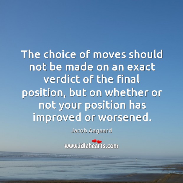 The choice of moves should not be made on an exact verdict Jacob Aagaard Picture Quote