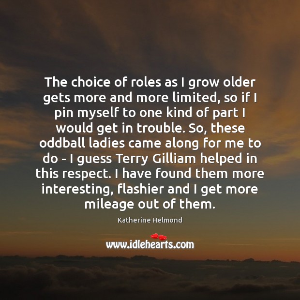 The choice of roles as I grow older gets more and more Katherine Helmond Picture Quote