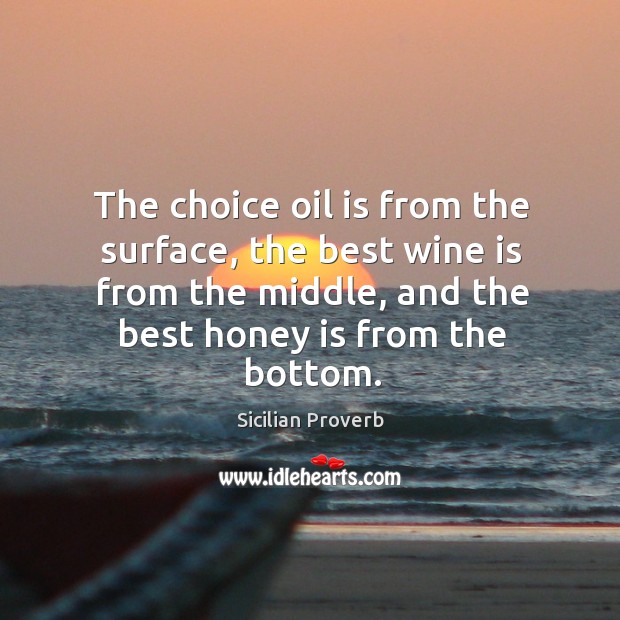 The choice oil is from the surface, the best wine is from Sicilian Proverbs Image