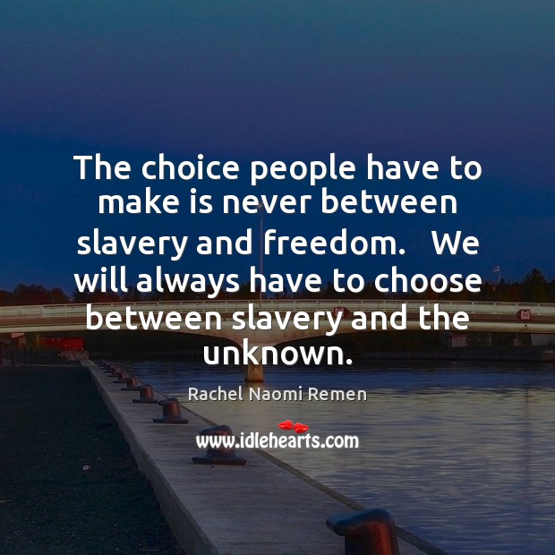 The choice people have to make is never between slavery and freedom. Image