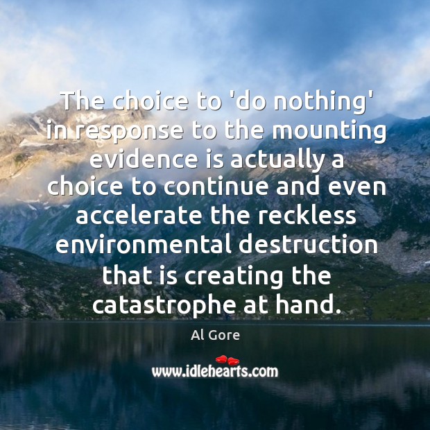 The choice to ‘do nothing’ in response to the mounting evidence is Al Gore Picture Quote