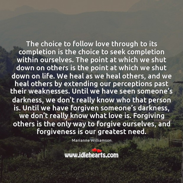 The choice to follow love through to its completion is the choice Forgive Quotes Image