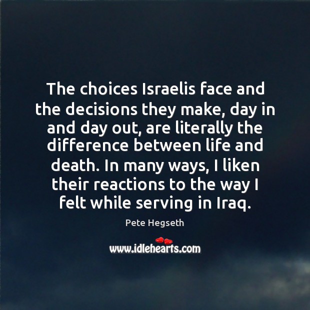 The choices Israelis face and the decisions they make, day in and Pete Hegseth Picture Quote