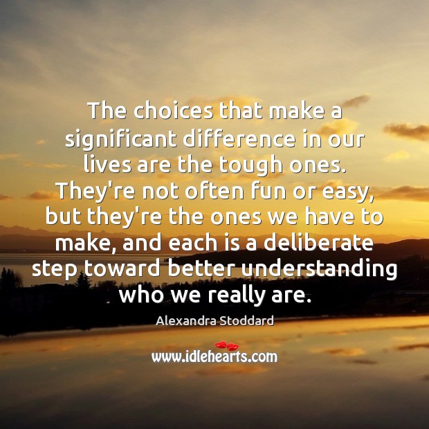 The choices that make a significant difference in our lives are the Alexandra Stoddard Picture Quote
