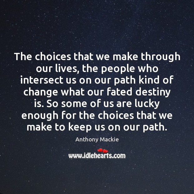 The choices that we make through our lives, the people who intersect Anthony Mackie Picture Quote