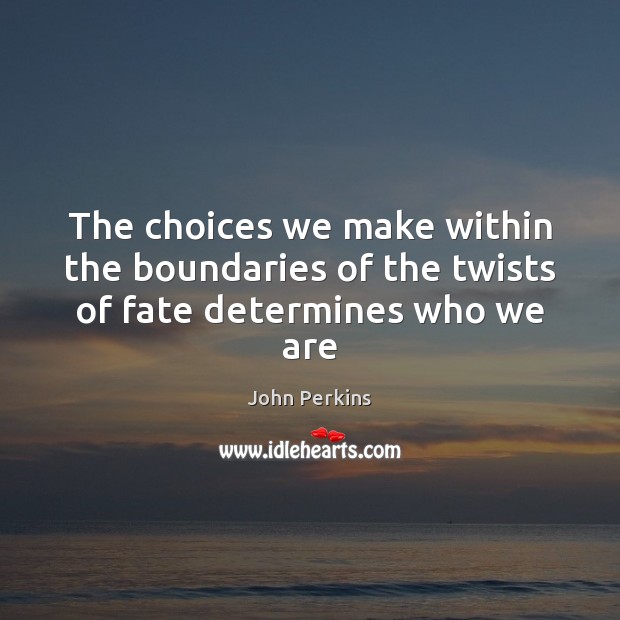 The choices we make within the boundaries of the twists of fate determines who we are Image
