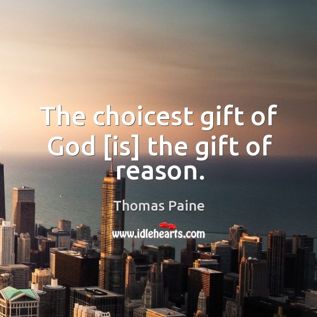 The choicest gift of God [is] the gift of reason. Thomas Paine Picture Quote