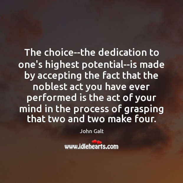 The choice–the dedication to one’s highest potential–is made by accepting the fact John Galt Picture Quote