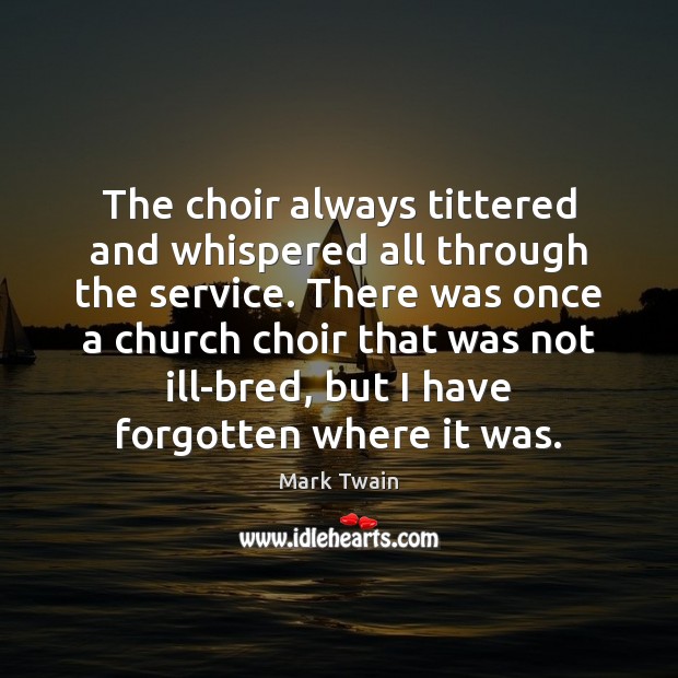The choir always tittered and whispered all through the service. There was Image