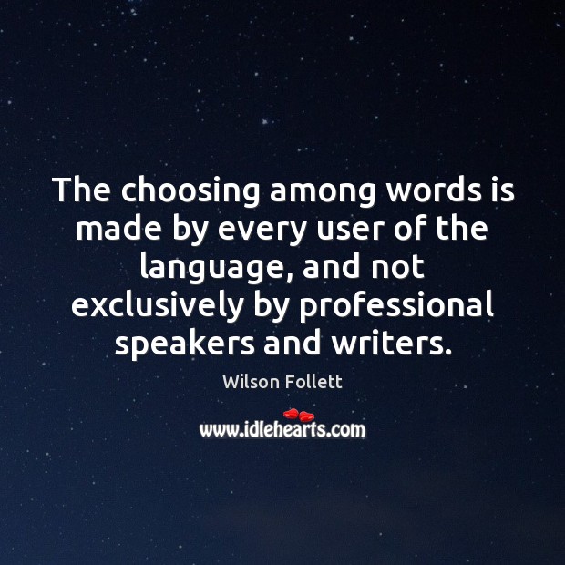 The choosing among words is made by every user of the language, Image