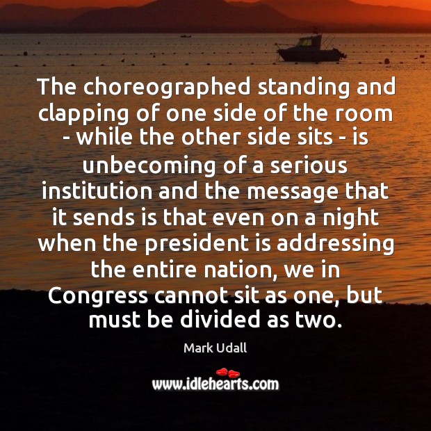 The choreographed standing and clapping of one side of the room – Mark Udall Picture Quote