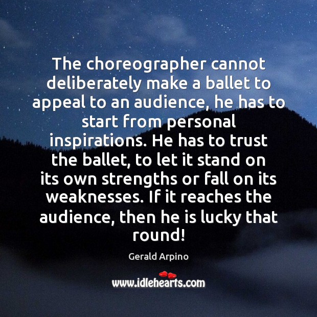 The choreographer cannot deliberately make a ballet to appeal to an audience, Gerald Arpino Picture Quote