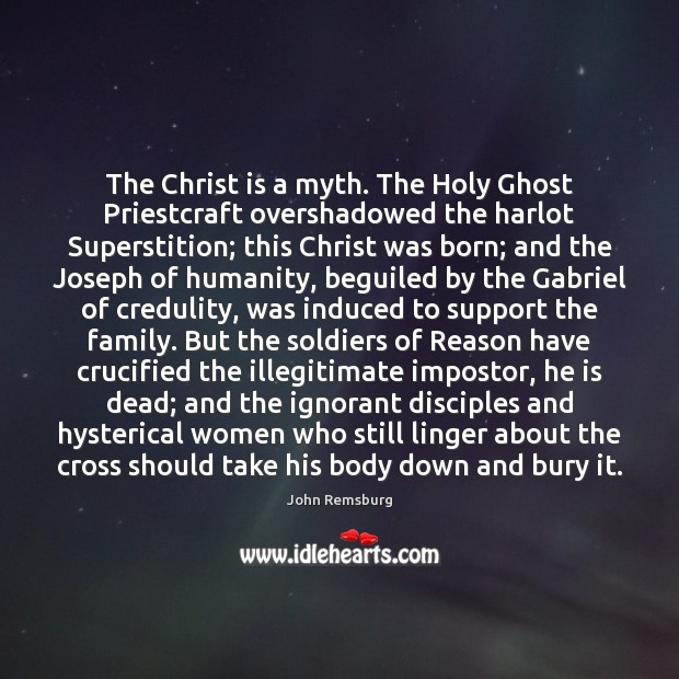 The Christ is a myth. The Holy Ghost Priestcraft overshadowed the harlot John Remsburg Picture Quote