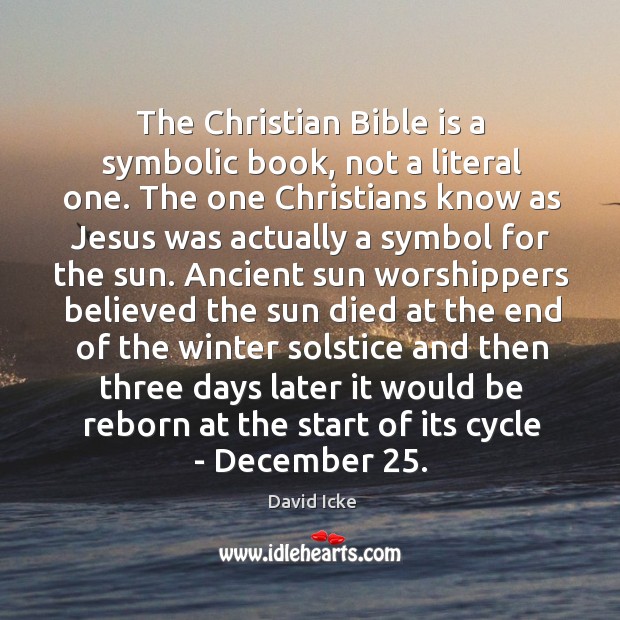 The Christian Bible is a symbolic book, not a literal one. The Image