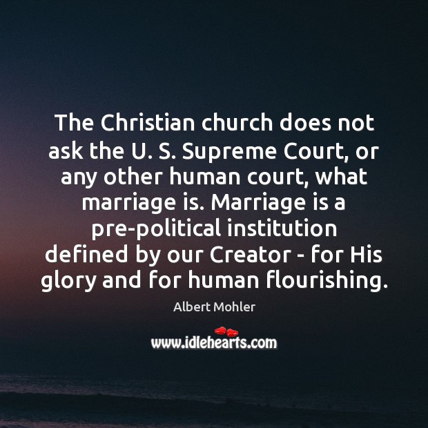 The Christian church does not ask the U. S. Supreme Court, or Albert Mohler Picture Quote