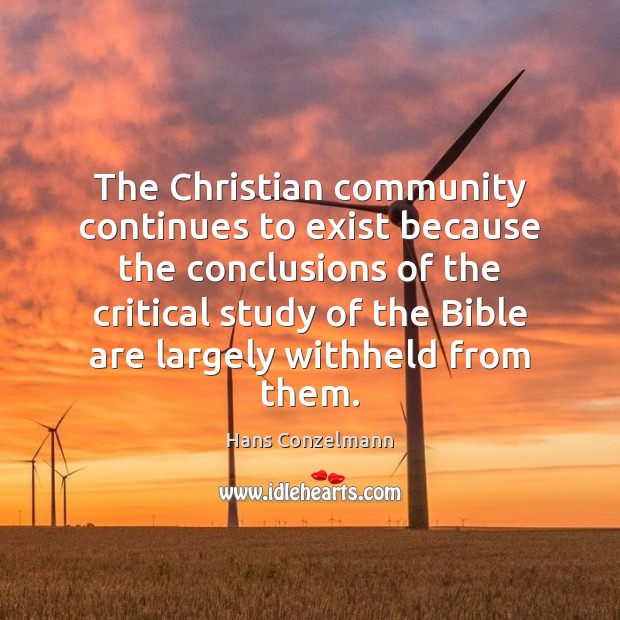 The Christian community continues to exist because the conclusions of the critical Hans Conzelmann Picture Quote