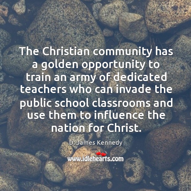 The Christian community has a golden opportunity to train an army of D. James Kennedy Picture Quote