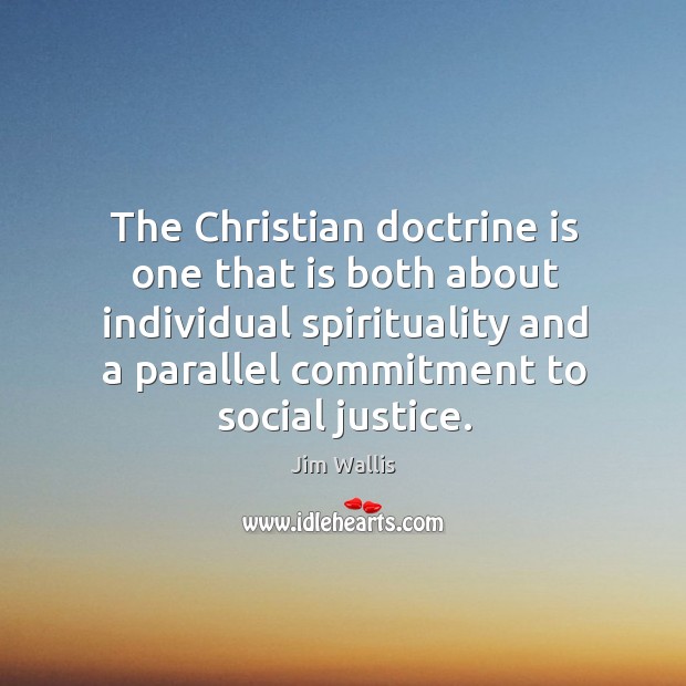 The Christian doctrine is one that is both about individual spirituality and Jim Wallis Picture Quote