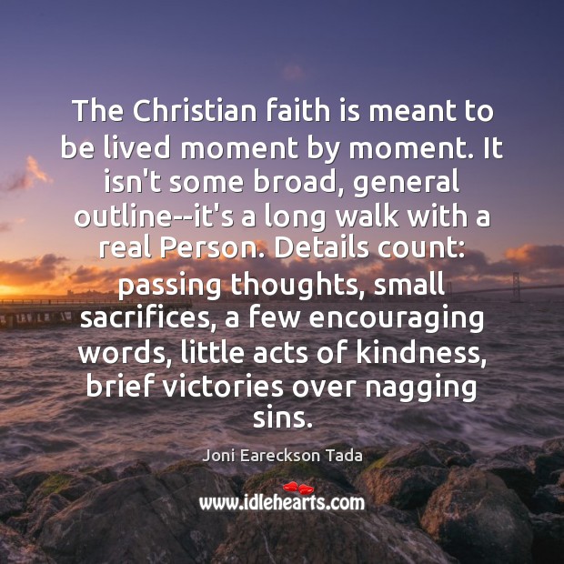 The Christian faith is meant to be lived moment by moment. It Joni Eareckson Tada Picture Quote