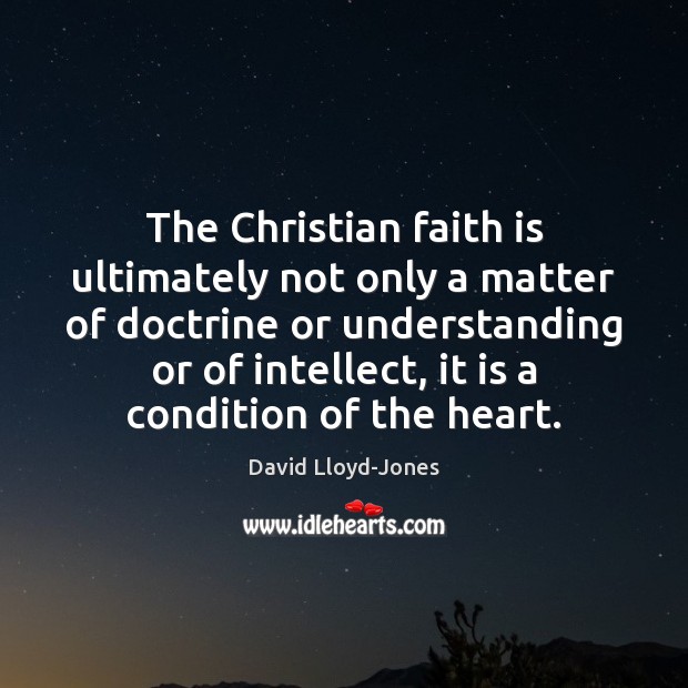 The Christian faith is ultimately not only a matter of doctrine or David Lloyd-Jones Picture Quote