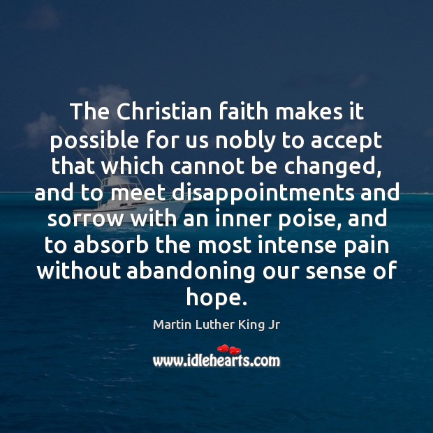 The Christian faith makes it possible for us nobly to accept that Martin Luther King Jr Picture Quote