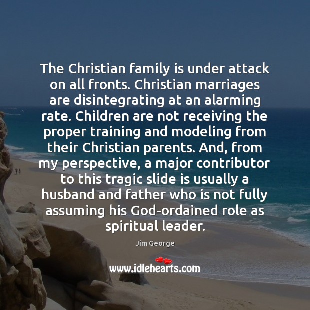 The Christian family is under attack on all fronts. Christian marriages are Children Quotes Image